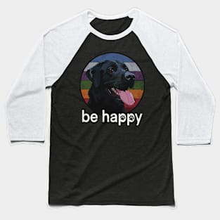 Be Happy Inspirational Black Labrador Retriever Baseball T-Shirt